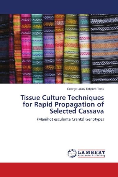 Tissue Culture Techniques for Rapid Propagation of Selected Cassava: (Manihot esculenta Crantz) Geno - LAP Lambert Acade...