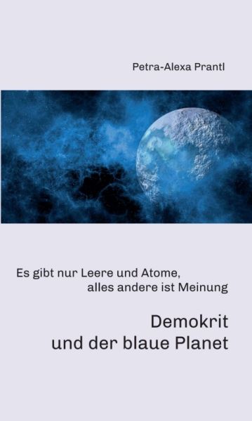 Demokrit und der blaue Planet: Es gibt nur Leere und Atome, alles andere ist Meinung - tredition