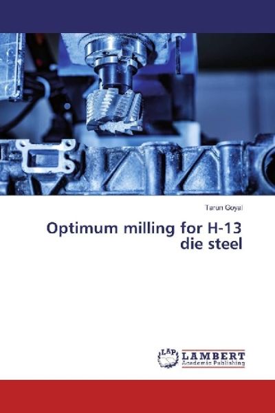 Optimum milling for H-13 die steel - LAP Lambert Acade...