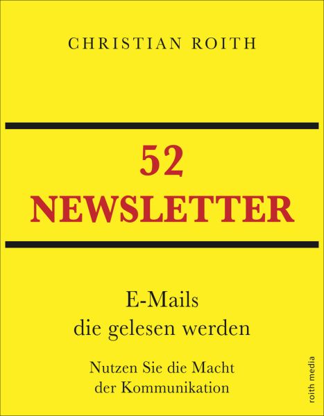 52 NEWSLETTER: E-Mails die gelesen werden Nutzen Sie die Macht der Kommunikation - Roith Media & Mar...