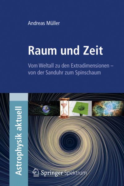 Raum und Zeit: Vom Weltall zu den Extradimensionen - von der Sanduhr zum Spinschaum - Springer Spektrum...