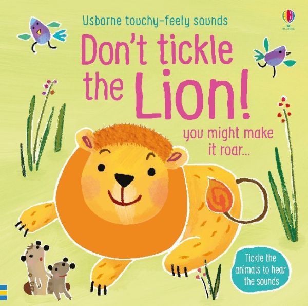 Don't Tickle the Lion!: you might make it roar.... Tickle the animals to hear the sound - Usborne Publishing