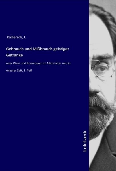 Gebrauch und Mißbrauch geistiger Getränke: oder Wein und Branntwein im Mittelalter und in unserer Ze - Inktank-Publishing