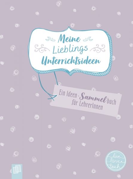 Meine Lieblingsunterrichtsideen live - love - teach: Ein Sammelbuch für die schönsten Unterrichtside - Verlag an der Ruhr