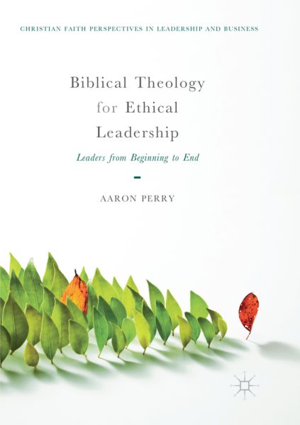 Biblical Theology for Ethical Leadership: Leaders from Beginning to End - Springer Berlin,S...