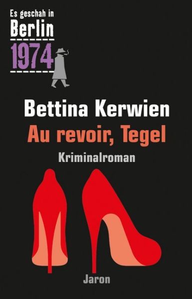 Au revoir, Tegel: Ein Kappe-Krimi (Es geschah in Berlin 1974). Kriminalroman - Jaron Verlag