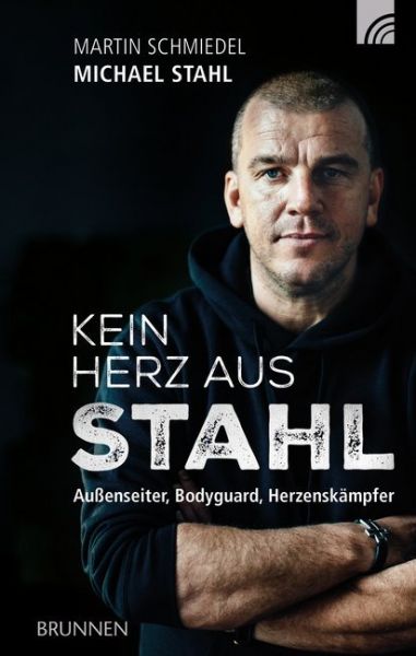 Kein Herz aus Stahl: Außenseiter, Bodyguard, Herzenskämpfer - Brunnen-Verlag Gi...