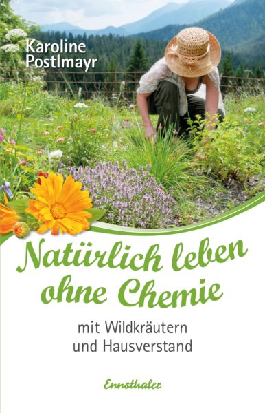 Natürlich leben ohne Chemie mit Wildkräutern und Hausverstand - Ennsthaler