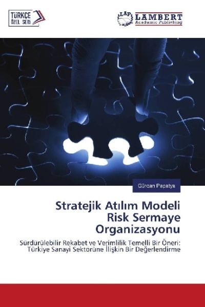 Stratejik Atilim Modeli Risk Sermaye Organizasyonu: Sürdürülebilir Rekabet ve Verimlilik Temelli Bir - LAP Lambert Acade...