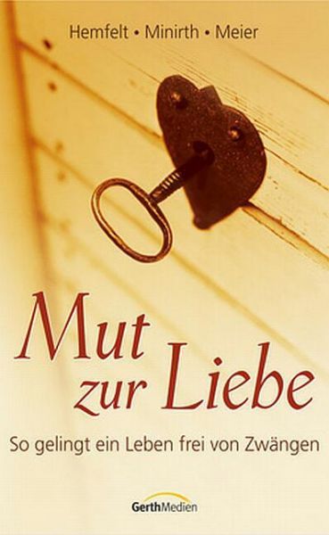 Mut zur Liebe: So gelingt ein Leben frei von Zwängen - Gerth Medien