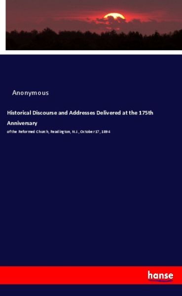 Historical Discourse and Addresses Delivered at the 175th Anniversary: of the Reformed Church, Readi - Hansebooks