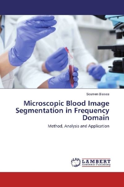 Microscopic Blood Image Segmentation in Frequency Domain: Method, Analysis and Application - LAP Lambert Acade...