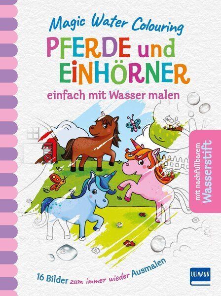 Magic Water Colouring - Pferde und Einhörner einfach mit Wasser malen, m. Stift: einfach mit Wasser - Ullmann Medien