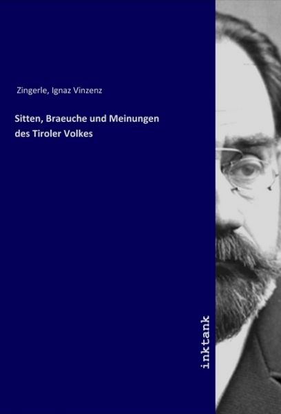 Sitten, Braeuche und Meinungen des Tiroler Volkes - Inktank-Publishing