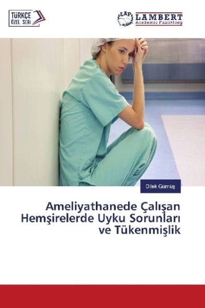 Ameliyathanede Çal san Hemsirelerde Uyku Sorunlar ve Tükenmislik - LAP Lambert Acade...