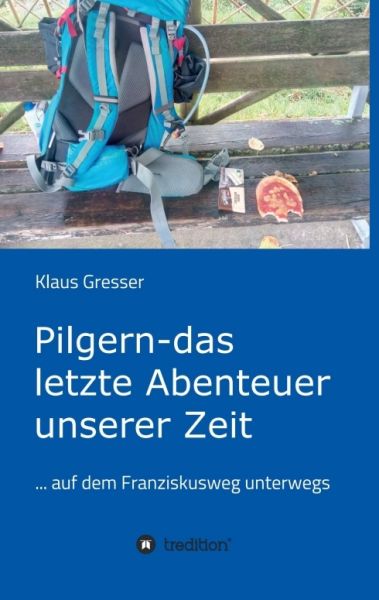Pilgern - das letzte Abenteuer unserer Zeit: ... auf dem Franziskusweg unterwegs - tredition
