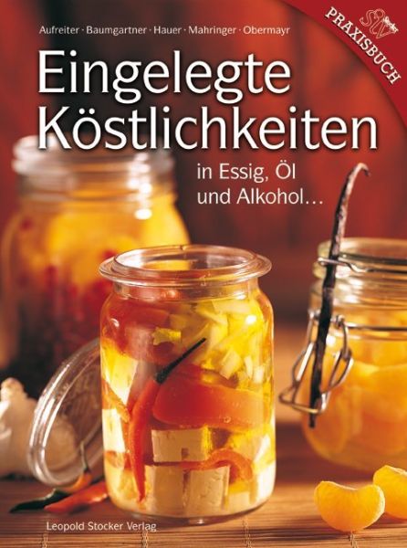 Eingelegte Köstlichkeiten in Essig, Öl und Alkohol - Stocker
