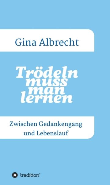 Trödeln muss man lernen: Zwischen Gedankengang und Lebenslauf - tredition