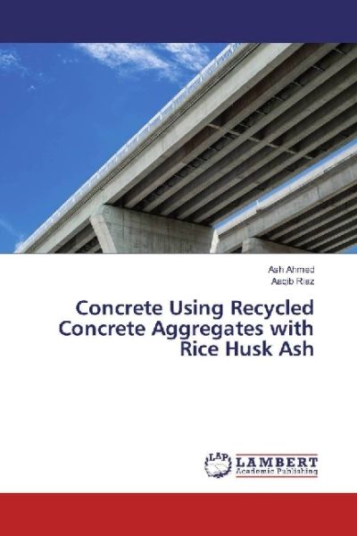 Concrete Using Recycled Concrete Aggregates with Rice Husk Ash - LAP Lambert Acade...