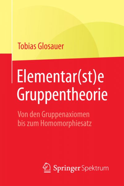 Elementar(st)e Gruppentheorie: Von den Gruppenaxiomen bis zum Homomorphiesatz - Springer Berlin,S...