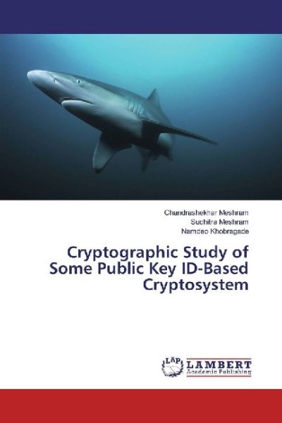 Cryptographic Study of Some Public Key ID-Based Cryptosystem - LAP Lambert Acade...