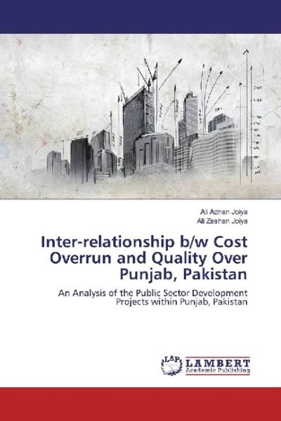 Inter-relationship b/w Cost Overrun and Quality Over Punjab, Pakistan: An Analysis of the Public Sec - LAP Lambert Acade...