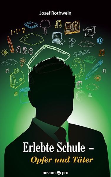 Erlebte Schule - Opfer und Täter: Ein Leben als Schüler, Lehrer und Schulleiter - Novum
