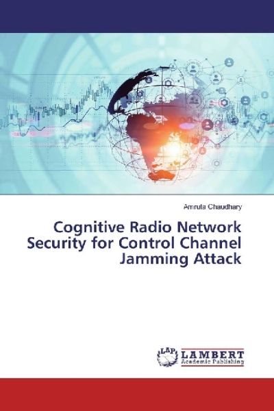Cognitive Radio Network Security for Control Channel Jamming Attack - LAP Lambert Acade...