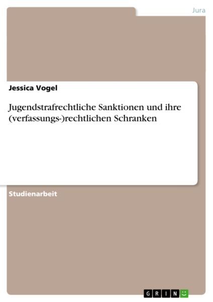 Jugendstrafrechtliche Sanktionen und ihre (verfassungs-)rechtlichen Schranken
