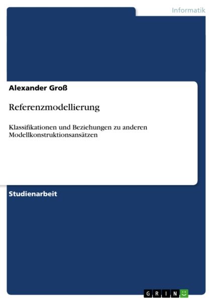 Referenzmodellierung: Klassifikationen und Beziehungen zu anderen Modellkonstruktionsansätzen