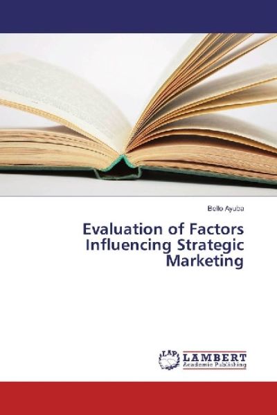 Evaluation of Factors Influencing Strategic Marketing - LAP Lambert Acade...