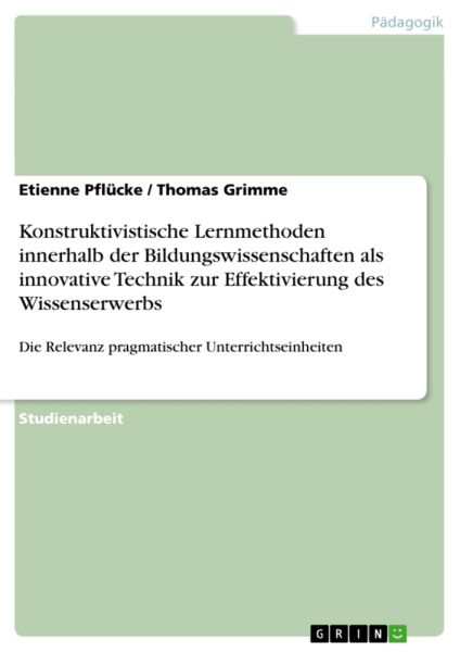 Konstruktivistische Lernmethoden innerhalb der Bildungswissenschaften als innovative Technik zur Eff