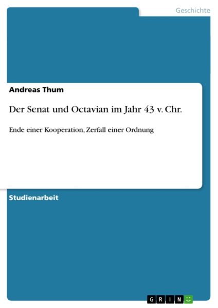 Der Senat und Octavian im Jahr 43 v. Chr.: Ende einer Kooperation, Zerfall einer Ordnung