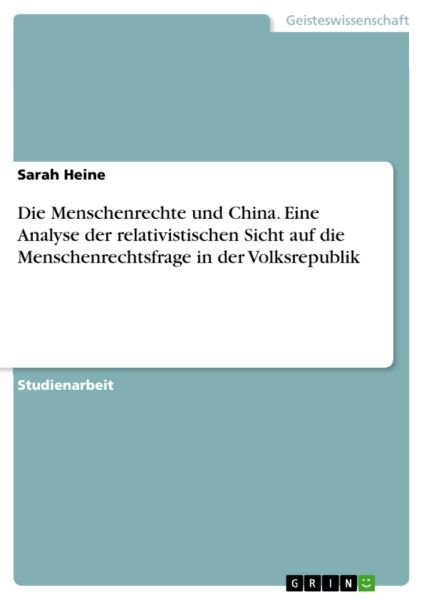 Die Menschenrechte und China. Eine Analyse der relativistischen Sicht auf die Menschenrechtsfrage in