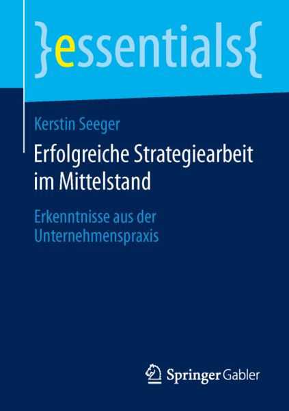 Erfolgreiche Strategiearbeit im Mittelstand: Erkenntnisse aus der Unternehmenspraxis - Springer Berlin,S...