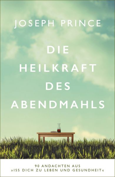 Die Heilkraft des Abendmahls: 90 Andachten aus »Iss dich zu Leben und Gesundheit« - Grace today Verlag