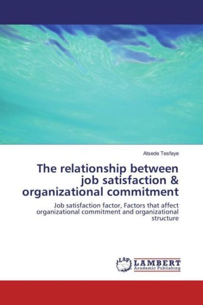 The relationship between job satisfaction & organizational commitment: Job satisfaction factor, Fact - LAP Lambert Acade...