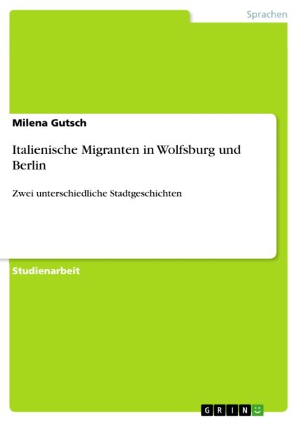 Italienische Migranten in Wolfsburg und Berlin: Zwei unterschiedliche Stadtgeschichten