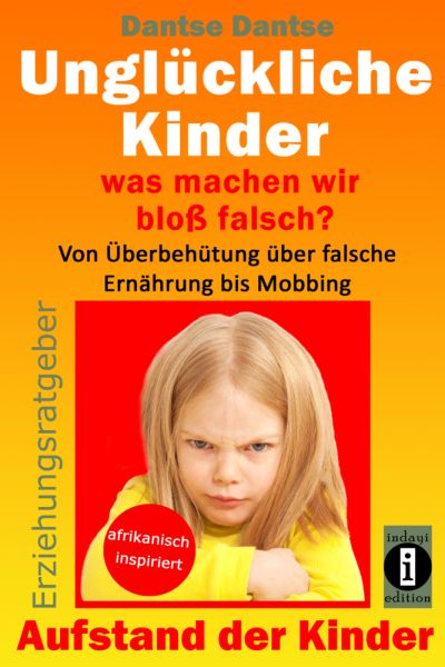 Unglückliche Kinder - was machen wir bloß falsch? Von Überbehütung über falsche Ernährung bis Mobbin - indayi edition