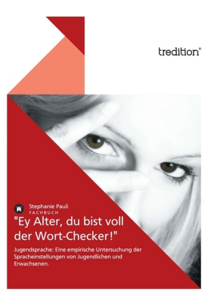"Ey Alter, du bist voll der Wort-Checker!": Jugendsprache: Eine empirische Untersuchung der Sprachei - tredition
