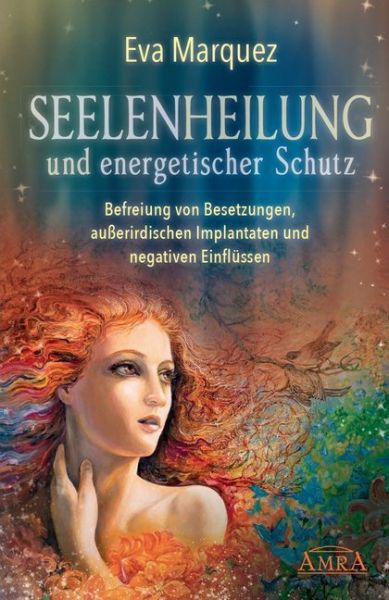 Seelenheilung und energetischer Schutz: Befreiung von Besetzungen, außerirdischen Implantaten und ne - AMRA Verlag