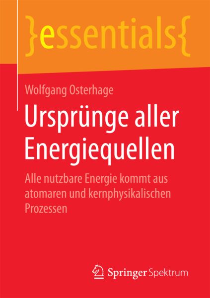 Ursprünge aller Energiequellen: Alle nutzbare Energie kommt aus atomaren und kernphysikalischen Proz - Springer Berlin,S...