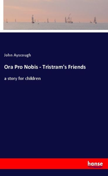 Ora Pro Nobis - Tristram's Friends: a story for children - Hansebooks
