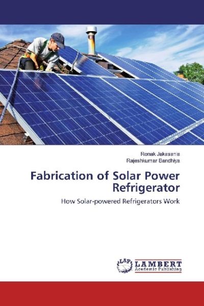 Fabrication of Solar Power Refrigerator: How Solar-powered Refrigerators Work - LAP Lambert Acade...