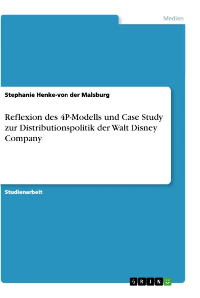 Reflexion des 4P-Modells und Case Study zur Distributionspolitik der Walt Disney Company