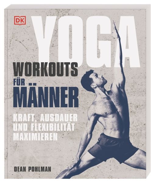 Yoga-Workouts für Männer: Kraft, Ausdauer und Flexibilität maximieren - Dorling Kindersley