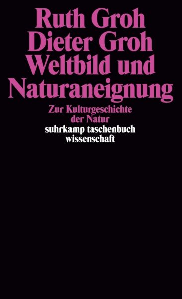 Weltbild und Naturaneignung: Zur Kulturgeschichte der Natur - Suhrkamp
