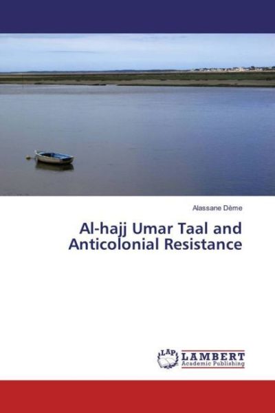 Al-hajj Umar Taal and Anticolonial Resistance - LAP Lambert Acade...