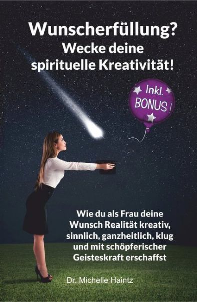 Wunscherfüllung? Wecke Deine spirituelle Kreativität!: Wie Du als Frau Deine Wunsch Realität kreativ - Angelina Schulze ...
