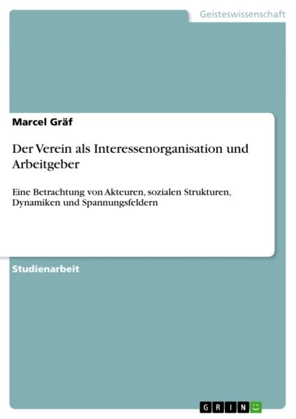Der Verein als Interessenorganisation und Arbeitgeber: Eine Betrachtung von Akteuren, sozialen Struk